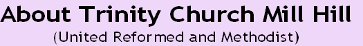 About Trinity Church Mill Hill
(United Reformed and Methodist)